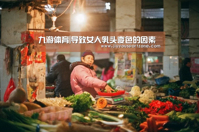 九游体育|导致女人乳头变色的因素